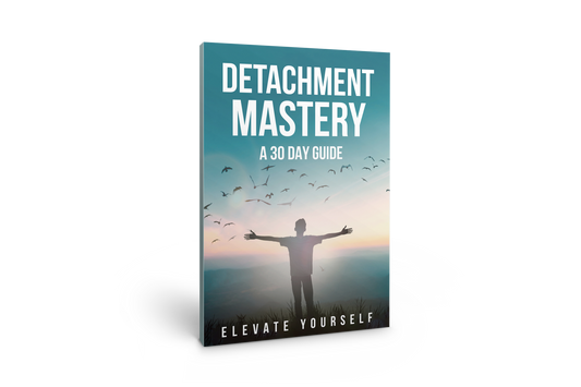 DETACHMENT MASTERY: A 30 DAY GUIDE